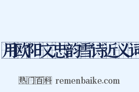 用欧阳文忠韵雪诗近义词是什么意思的图片